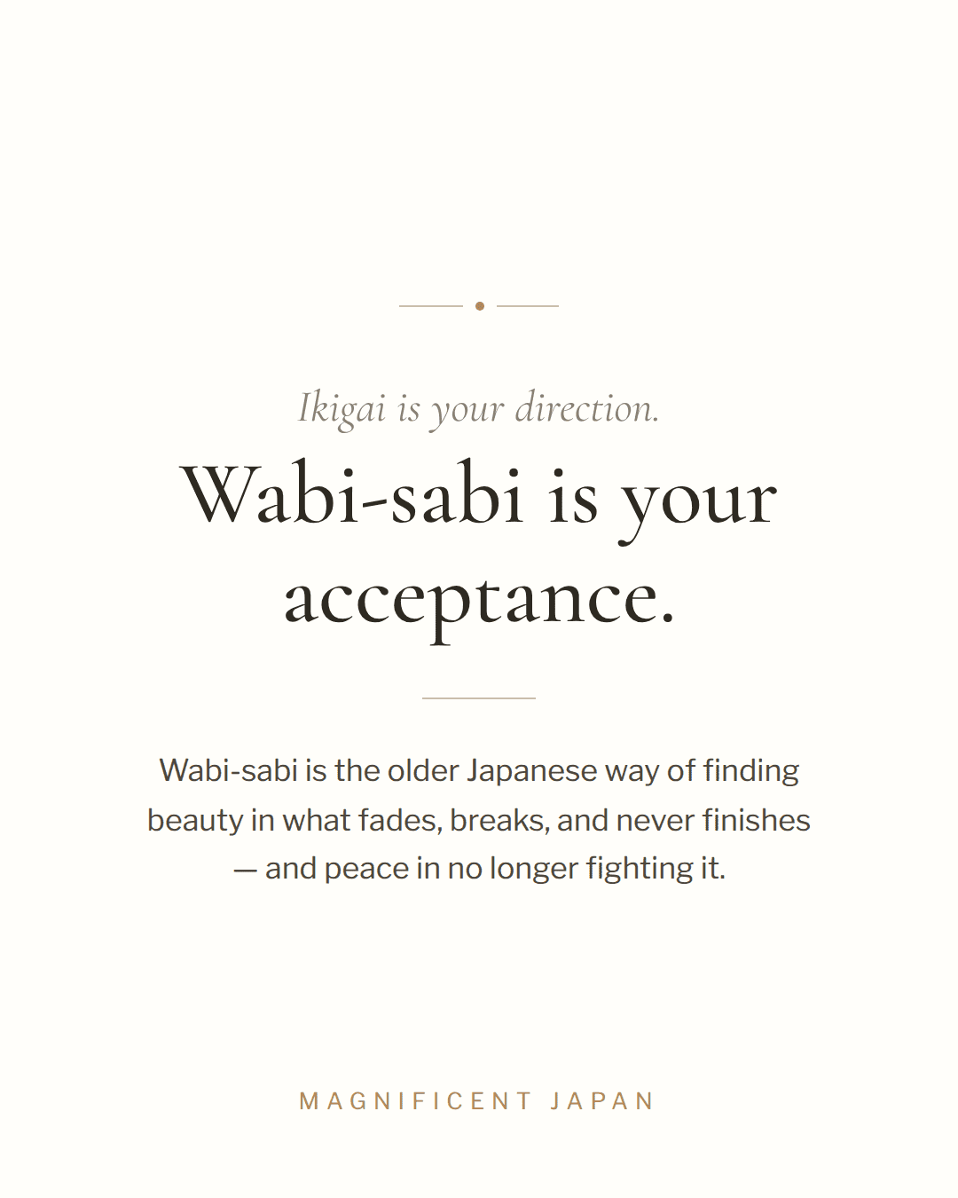 Ikigai is your direction. Wabi-sabi is your acceptance.